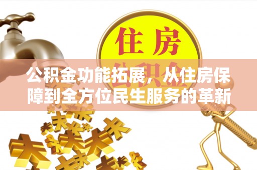 榆次公积金功能拓展，从住房保障到全方位民生服务的革新之路