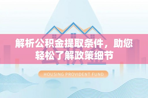 榆次解析公积金提取条件，助您轻松了解政策细节