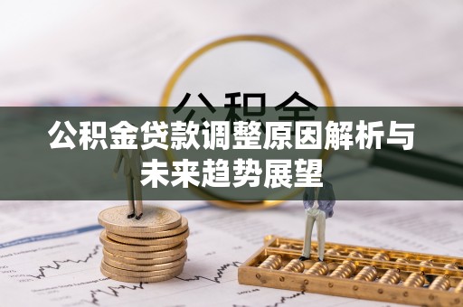榆次公积金贷款调整原因解析与未来趋势展望