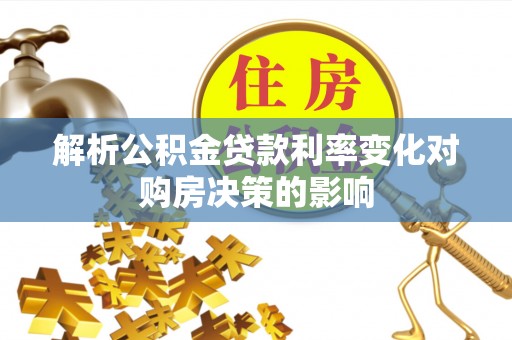 榆次解析公积金贷款利率变化对购房决策的影响