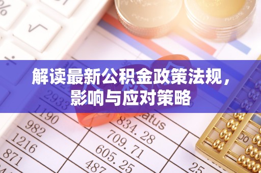 榆次解读最新公积金政策法规，影响与应对策略