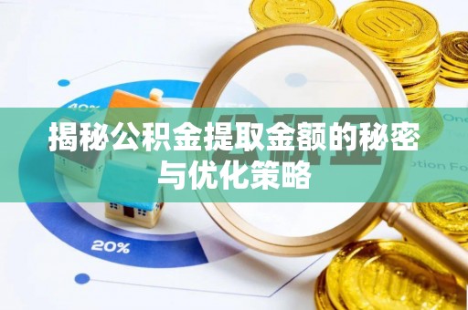 榆次揭秘公积金提取金额的秘密与优化策略