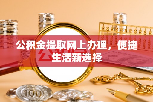 榆次公积金提取网上办理，便捷生活新选择