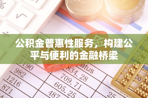 榆次公积金普惠性服务，构建公平与便利的金融桥梁