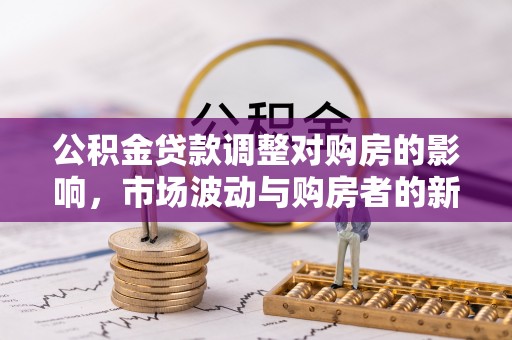 榆次公积金贷款调整对购房的影响，市场波动与购房者的新选择