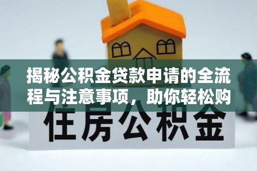 榆次揭秘公积金贷款申请的全流程与注意事项，助你轻松购房无忧