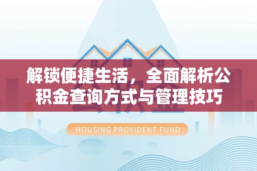 榆次解锁便捷生活，全面解析公积金查询方式与管理技巧