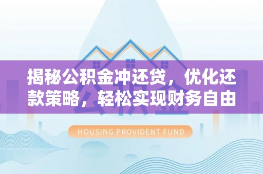 榆次揭秘公积金冲还贷，优化还款策略，轻松实现财务自由