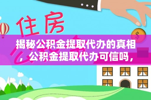 榆次揭秘公积金提取代办的真相，公积金提取代办可信吗，如何选择靠谱服务？