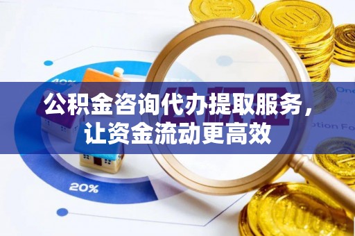 榆次公积金咨询代办提取服务，让资金流动更高效